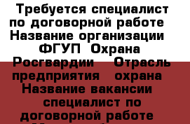 Требуется специалист по договорной работе › Название организации ­ ФГУП “Охрана“ Росгвардии  › Отрасль предприятия ­ охрана › Название вакансии ­ специалист по договорной работе › Место работы ­ г.Сургут, Нефтеюганское шоссе, 8 стр.13 › Подчинение ­ начальнику отделения договорно-правовой работы › Минимальный оклад ­ 6 200 › Максимальный оклад ­ 6 200 - Ханты-Мансийский, Сургут г. Работа » Вакансии   . Ханты-Мансийский